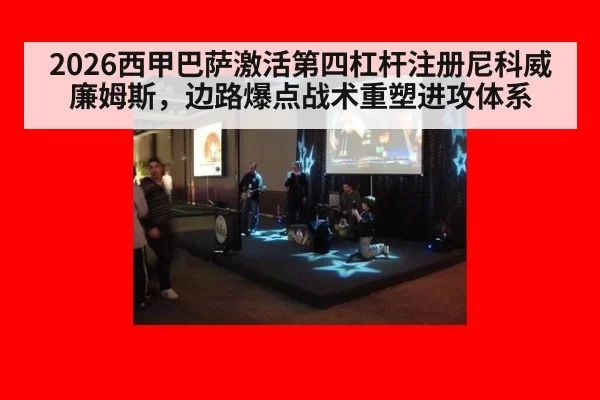2026西甲巴萨激活第四杠杆注册尼科威廉姆斯，边路爆点战术重塑进攻体系