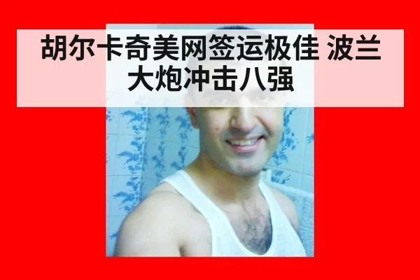 胡尔卡奇美网签运极佳 波兰大炮冲击八强